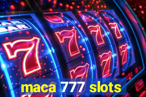 maca 777 slots